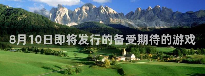 新城平台记7O777：8月10日即将发行的备受期待的游戏